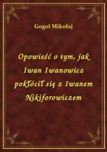 Opowieść o tym, jak Iwan Iwanowicz pokłócił się z Iwanem Nikiforowiczem