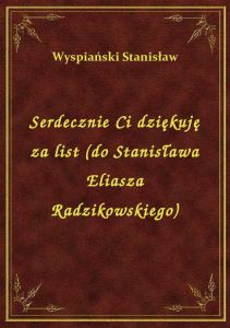 Serdecznie Ci dziękuję za list (do Stanisława Eliasza Radzikowskiego)
