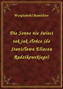 Die Sonne nie świeci tak jak słońce (do Stanisława Eliasza Radzikowskiego)