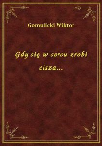 Gdy się w sercu zrobi cisza...