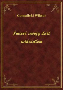 Śmierć swoją dziś widziałem