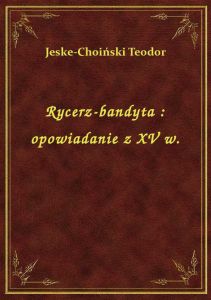 Rycerz-bandyta : opowiadanie z XV w.