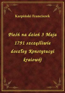 Pieśń na dzień 3 Maja 1791 szczęśliwie doszłey Konstytucyi kraiowéj