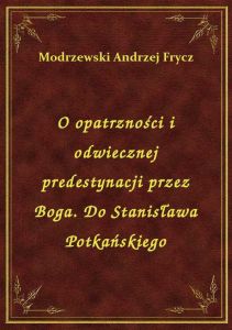 O opatrzności i odwiecznej predestynacji przez Boga. Do Stanisława Potkańskiego