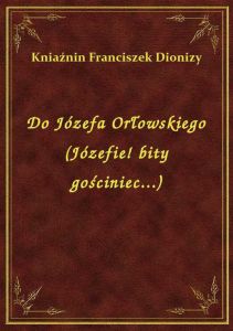 Do Józefa Orłowskiego (Józefie! bity gościniec...)