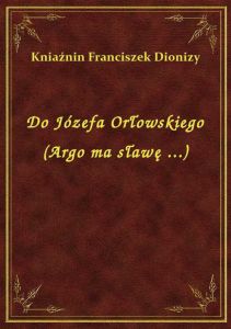 Do Józefa Orłowskiego (Argo ma sławę ...)
