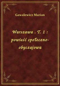 Warszawa . T. 1 : powieść społeczno-obyczajowa