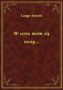 W sercu moim się toczy...
