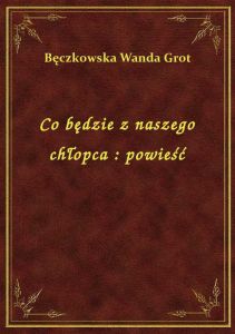 Co będzie z naszego chłopca : powieść
