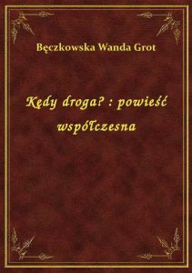 Kędy droga? : powieść współczesna