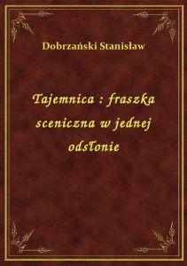 Tajemnica : fraszka sceniczna w jednej odsłonie