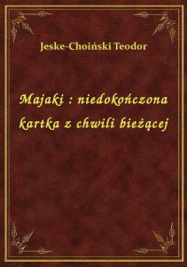 Majaki : niedokończona kartka z chwili bieżącej