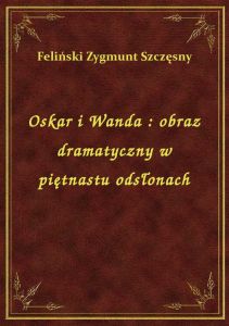 Oskar i Wanda : obraz dramatyczny w piętnastu odsłonach