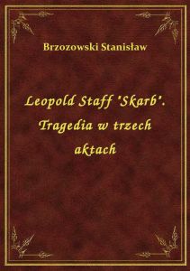 Leopold Staff \Skarb\. Tragedia w trzech aktach