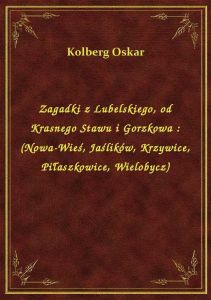 Zagadki z Lubelskiego, od Krasnego Stawu i Gorzkowa : (Nowa-Wieś, Jaślików, Krzywice, Piłaszkowice,