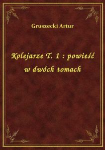 Kolejarze T. 1 : powieść w dwóch tomach