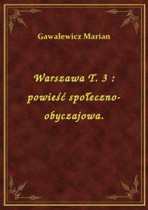 Warszawa T. 3 : powieść społeczno-obyczajowa.