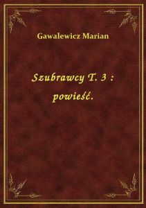 Szubrawcy T. 3 : powieść.