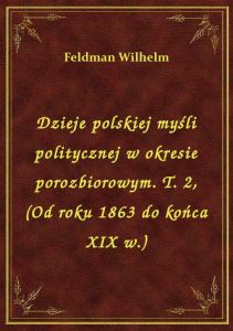Dzieje polskiej myśli politycznej w okresie porozbiorowym. T. 2, (Od roku 1863 do końca XIX w.)