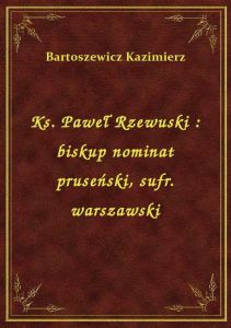 Ks. Paweł Rzewuski : biskup nominat pruseński, sufr. warszawski