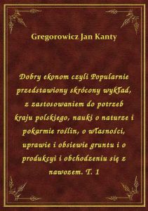 Dobry ekonom czyli Popularnie przedstawiony skrócony wykład, z zastosowaniem do potrzeb kraju polski