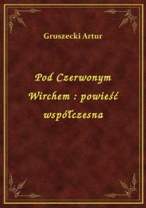 Pod Czerwonym Wirchem : powieść współczesna