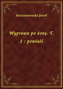 Wyprawa po żonę. T. 2 : powieść