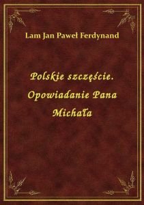 Polskie szczęście. Opowiadanie Pana Michała