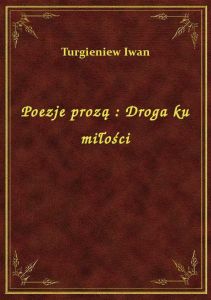 Poezje prozą : Droga ku miłości