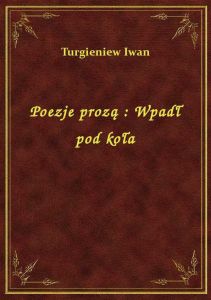 Poezje prozą : Wpadł pod koła