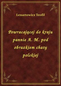 Powracającej do kraju pannie A. M. pod obrazkiem chaty polskiej