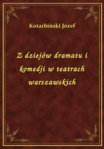 Z dziejów dramatu i komedji w teatrach warszawskich