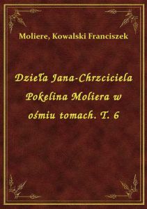 Dzieła Jana-Chrzciciela Pokelina Moliera w ośmiu tomach. T. 6