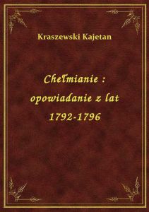 Chełmianie : opowiadanie z lat 1792-1796