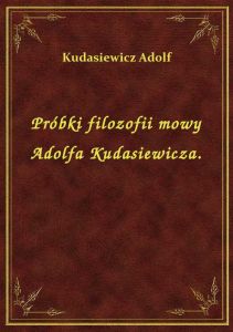 Próbki filozofii mowy Adolfa Kudasiewicza.
