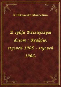 Z cyklu Dzisiejszym dniom : Kraków, styczeń 1905 - styczeń 1906.