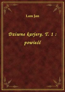 Dziwne karjery. T. 1 : powieść