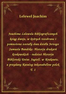 Joachima Lelewela bibljograficznych ksiąg dwoje, w których rozebrane i pomnożone zostały dwa dzieła