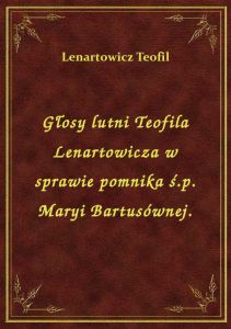 Głosy lutni Teofila Lenartowicza w sprawie pomnika ś.p. Maryi Bartusównej.