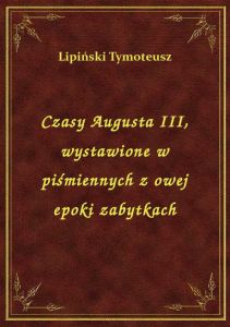 Czasy Augusta III, wystawione w piśmiennych z owej epoki zabytkach
