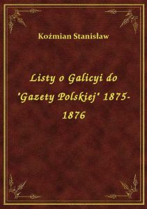 Listy o Galicyi do \Gazety Polskiej\ 1875-1876
