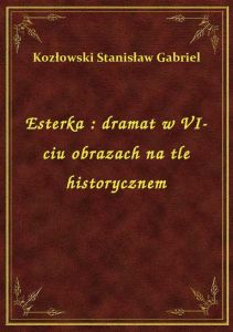 Esterka : dramat w VI-ciu obrazach na tle historycznem