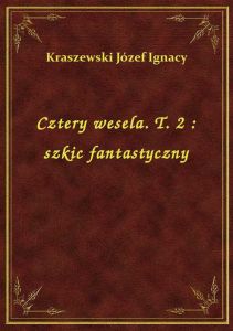 Cztery wesela. T. 2 : szkic fantastyczny
