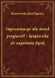 Improwizacye dla moich przyjaciół : książeczka do zapalania fajek