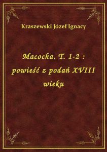 Macocha. T. 1-2 : powieść z podań XVIII wieku