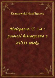 Maleparta. T. 3-4 : powieść historyczna z XVIII wieku