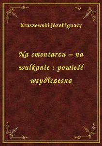 Na cmentarzu - na wulkanie : powieść współczesna