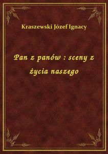 Pan z panów : sceny z życia naszego