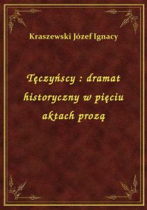 Tęczyńscy : dramat historyczny w pięciu aktach prozą