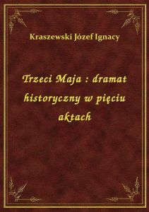 Trzeci Maja : dramat historyczny w pięciu aktach